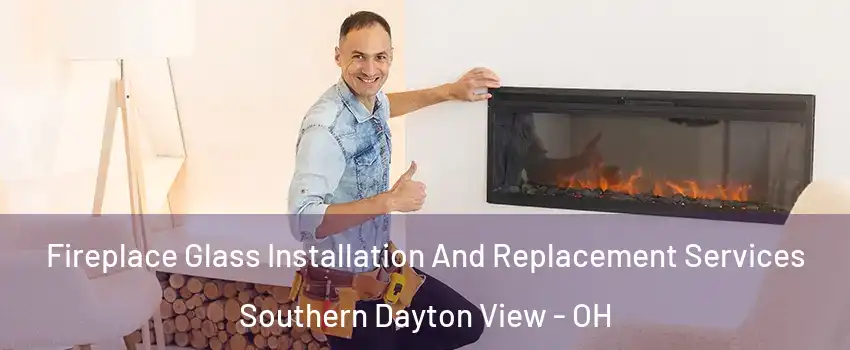 Fireplace Glass Installation And Replacement Services Southern Dayton View - OH