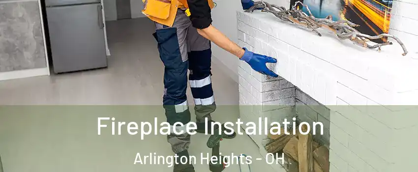 Fireplace Installation Arlington Heights - OH