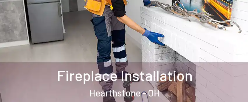 Fireplace Installation Hearthstone - OH
