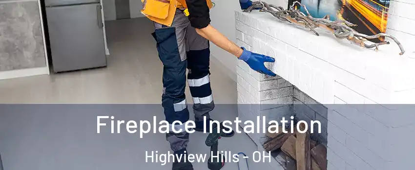 Fireplace Installation Highview Hills - OH