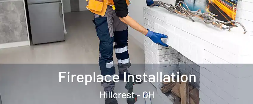 Fireplace Installation Hillcrest - OH