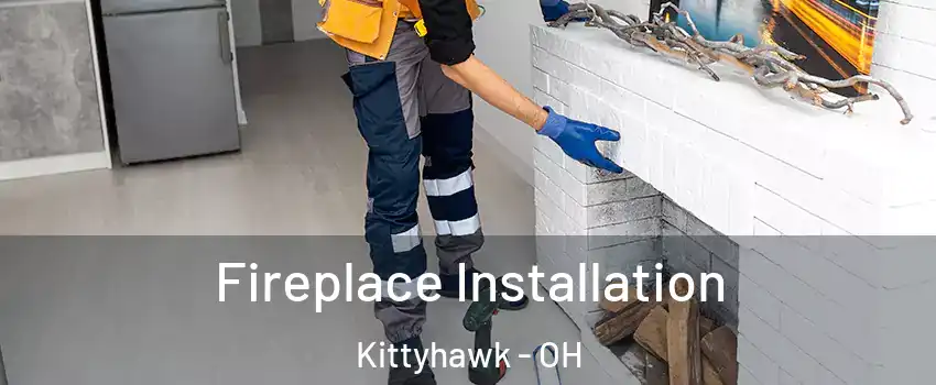Fireplace Installation Kittyhawk - OH