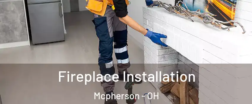 Fireplace Installation Mcpherson - OH