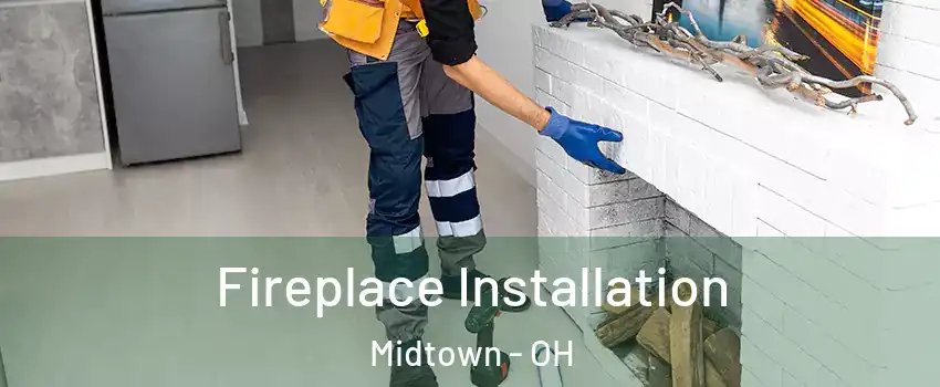 Fireplace Installation Midtown - OH