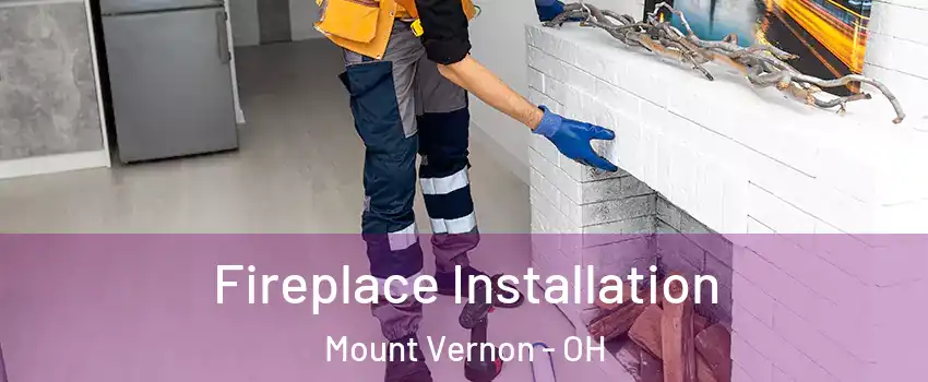 Fireplace Installation Mount Vernon - OH