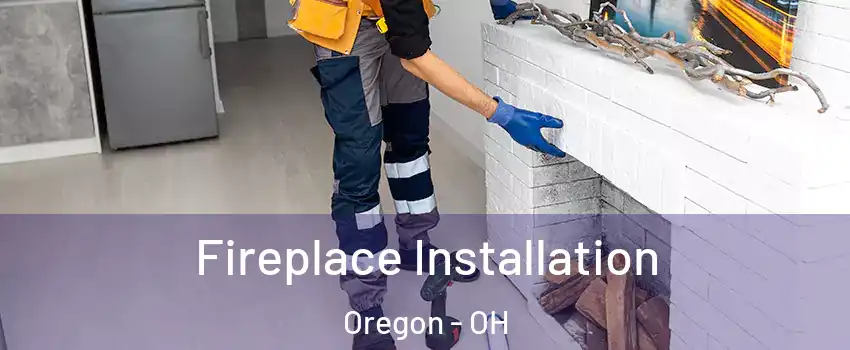 Fireplace Installation Oregon - OH