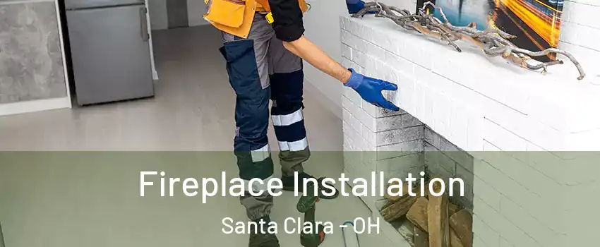 Fireplace Installation Santa Clara - OH