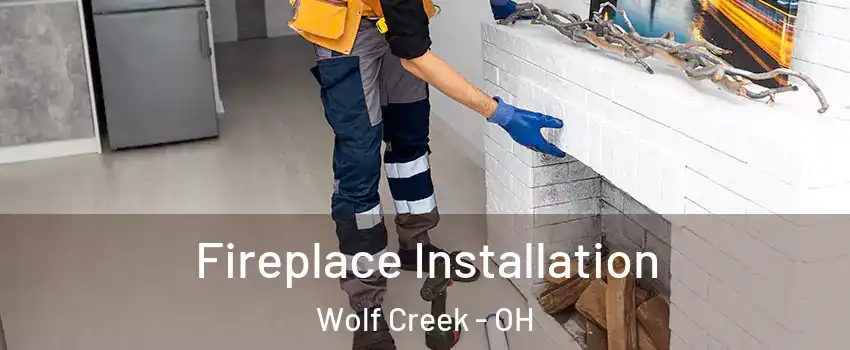 Fireplace Installation Wolf Creek - OH