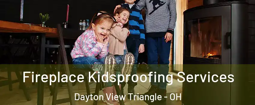 Fireplace Kidsproofing Services Dayton View Triangle - OH