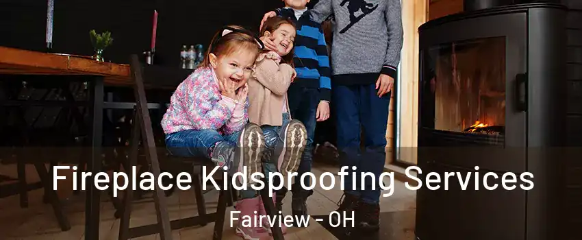 Fireplace Kidsproofing Services Fairview - OH