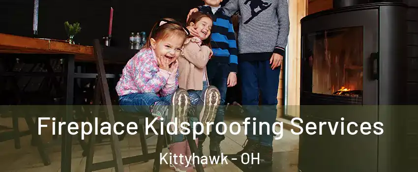 Fireplace Kidsproofing Services Kittyhawk - OH
