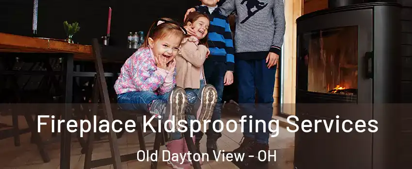 Fireplace Kidsproofing Services Old Dayton View - OH