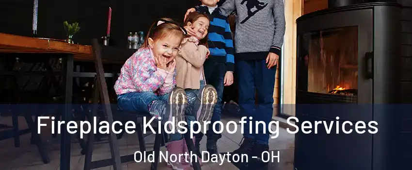 Fireplace Kidsproofing Services Old North Dayton - OH