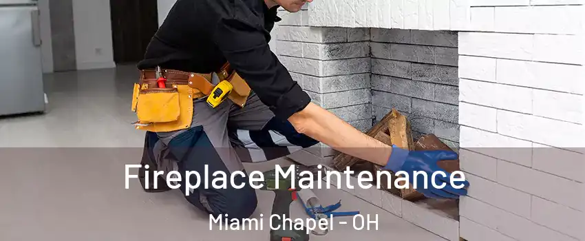 Fireplace Maintenance Miami Chapel - OH