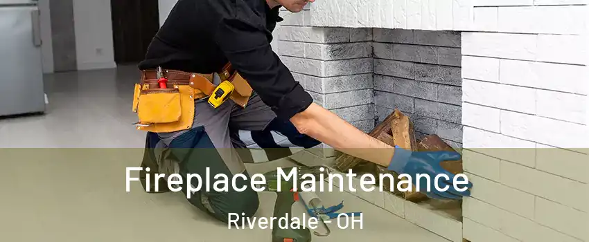 Fireplace Maintenance Riverdale - OH