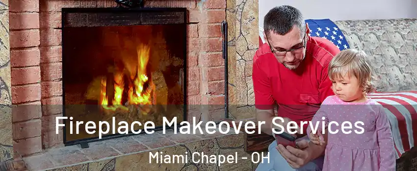 Fireplace Makeover Services Miami Chapel - OH