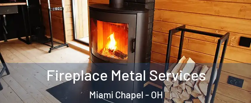 Fireplace Metal Services Miami Chapel - OH