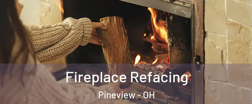 Fireplace Refacing Pineview - OH