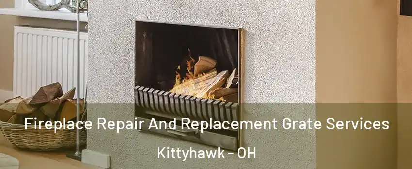 Fireplace Repair And Replacement Grate Services Kittyhawk - OH