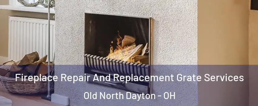 Fireplace Repair And Replacement Grate Services Old North Dayton - OH