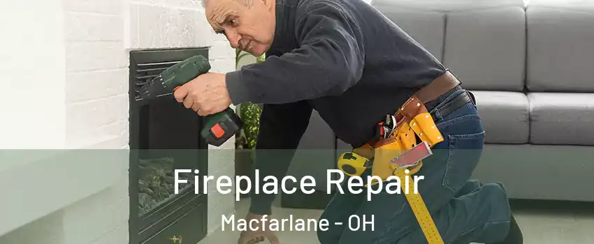 Fireplace Repair Macfarlane - OH