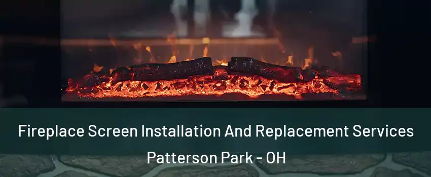 Fireplace Screen Installation And Replacement Services Patterson Park - OH