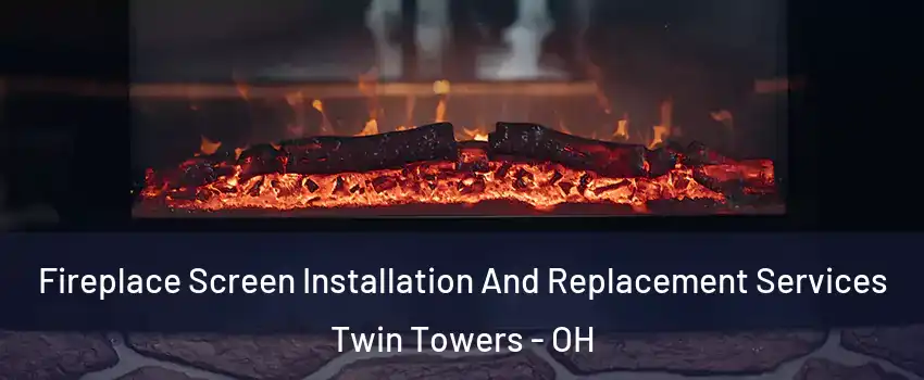 Fireplace Screen Installation And Replacement Services Twin Towers - OH