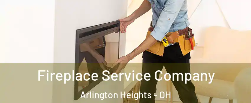 Fireplace Service Company Arlington Heights - OH