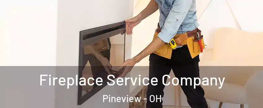Fireplace Service Company Pineview - OH