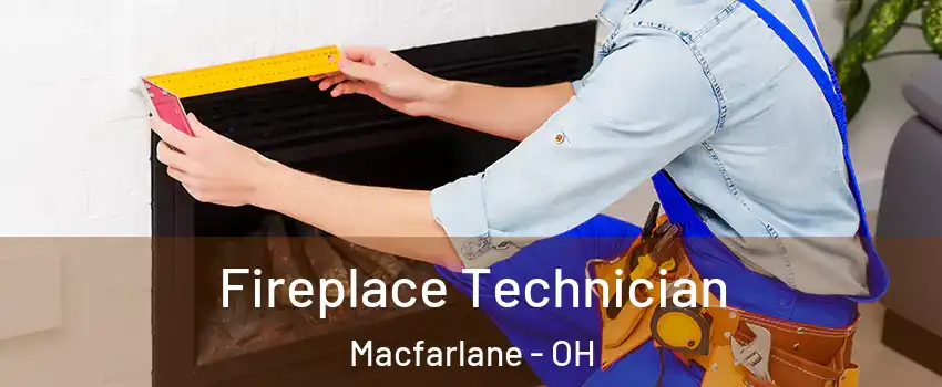 Fireplace Technician Macfarlane - OH