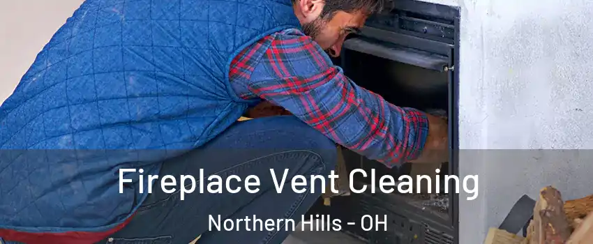 Fireplace Vent Cleaning Northern Hills - OH