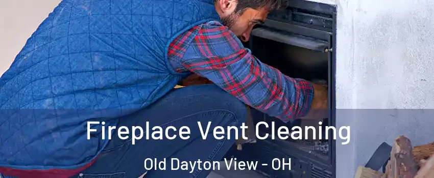 Fireplace Vent Cleaning Old Dayton View - OH