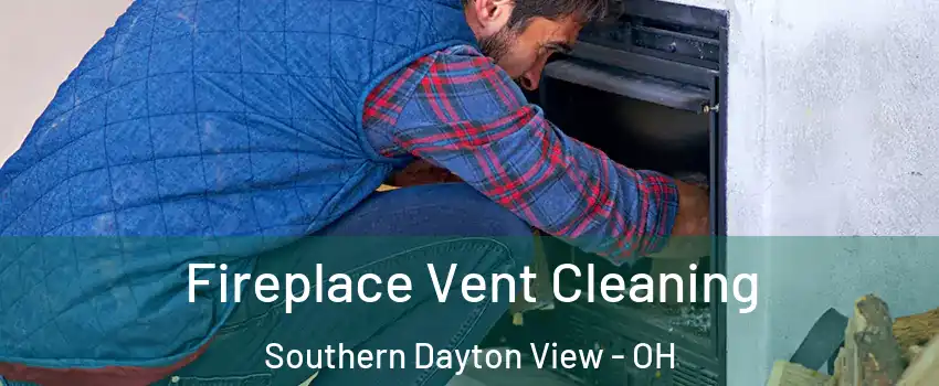 Fireplace Vent Cleaning Southern Dayton View - OH