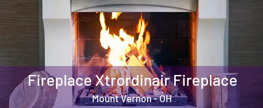 Fireplace Xtrordinair Fireplace Mount Vernon - OH