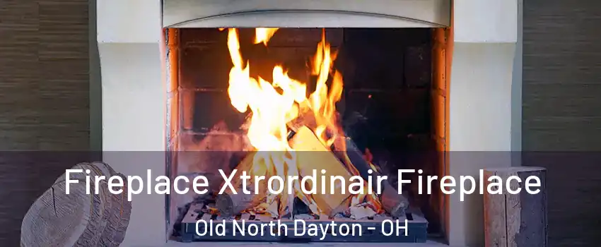 Fireplace Xtrordinair Fireplace Old North Dayton - OH