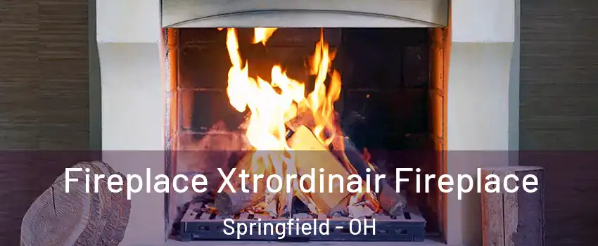 Fireplace Xtrordinair Fireplace Springfield - OH