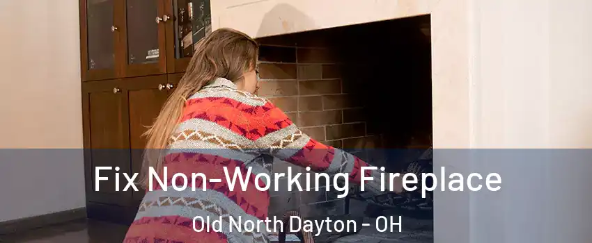 Fix Non-Working Fireplace Old North Dayton - OH