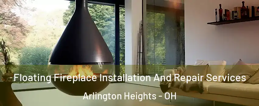 Floating Fireplace Installation And Repair Services Arlington Heights - OH