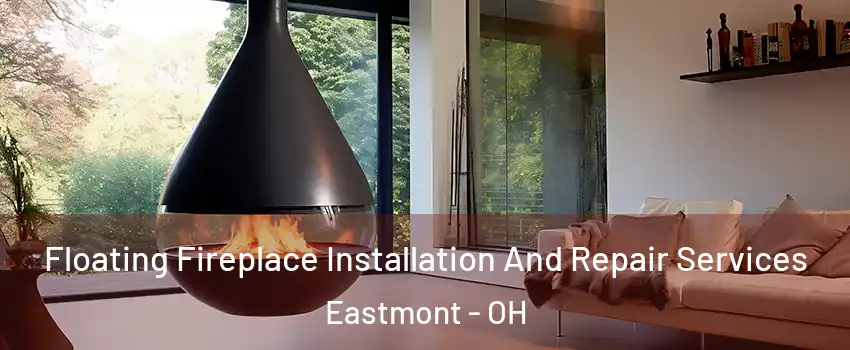 Floating Fireplace Installation And Repair Services Eastmont - OH