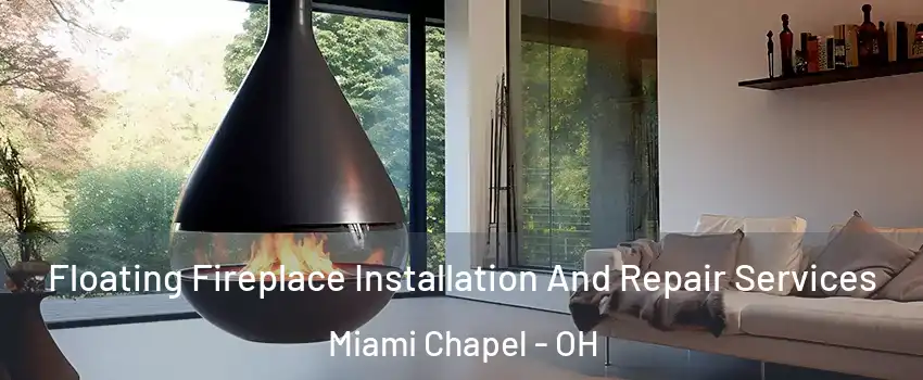 Floating Fireplace Installation And Repair Services Miami Chapel - OH