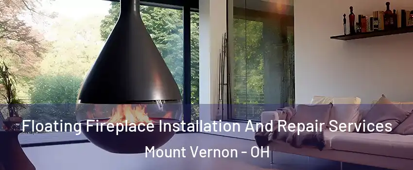 Floating Fireplace Installation And Repair Services Mount Vernon - OH