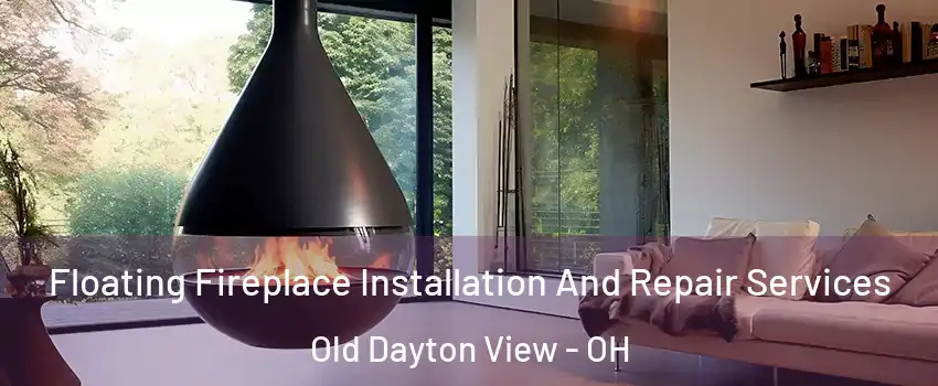 Floating Fireplace Installation And Repair Services Old Dayton View - OH