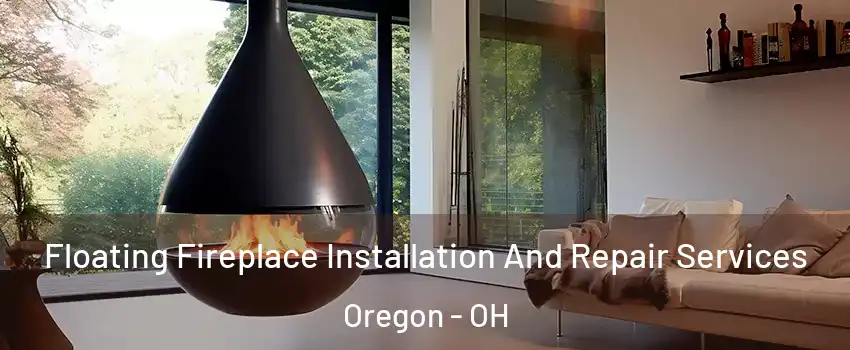 Floating Fireplace Installation And Repair Services Oregon - OH