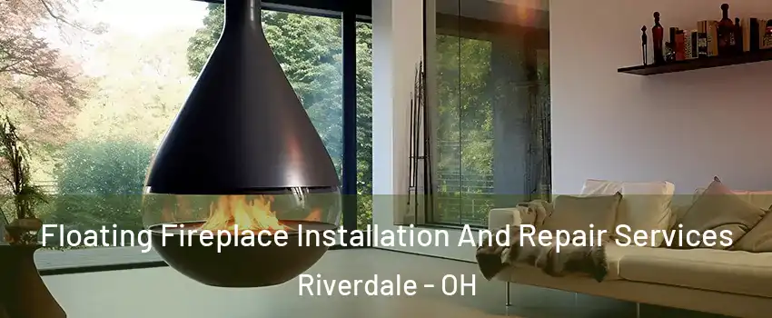 Floating Fireplace Installation And Repair Services Riverdale - OH