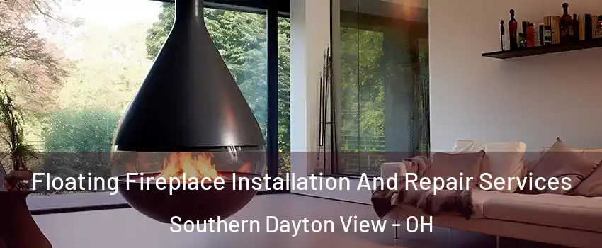 Floating Fireplace Installation And Repair Services Southern Dayton View - OH