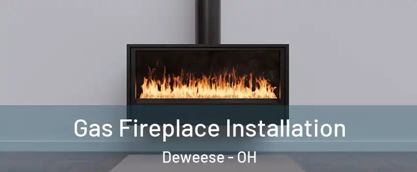Gas Fireplace Installation Deweese - OH