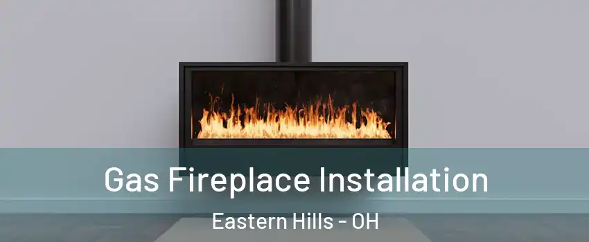 Gas Fireplace Installation Eastern Hills - OH
