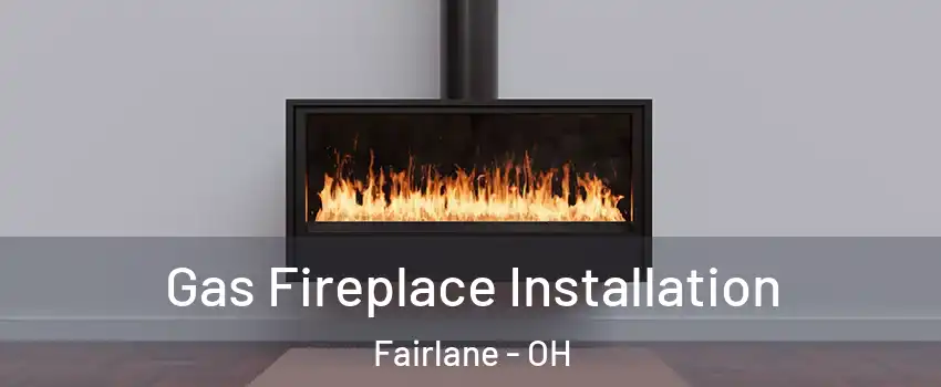 Gas Fireplace Installation Fairlane - OH