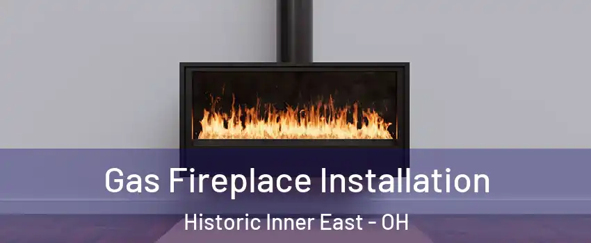 Gas Fireplace Installation Historic Inner East - OH