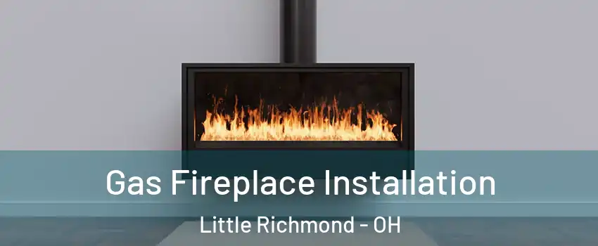 Gas Fireplace Installation Little Richmond - OH